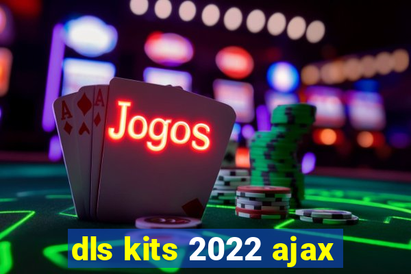 dls kits 2022 ajax